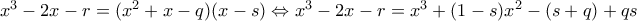 x^3-2x-r=(x^2+x-q)(x-s) \Leftrightarrow x^3-2x-r=x^3+(1-s)x^2-(s+q)+qs
