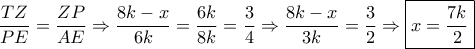 \dfrac{{TZ}}{{PE}} = \dfrac{{ZP}}{{AE}} \Rightarrow \dfrac{{8k - x}}{{6k}} = \dfrac{{6k}}{{8k}} = \dfrac{3}{4} \Rightarrow \dfrac{{8k - x}}{{3k}} = \dfrac{3}{2} \Rightarrow \boxed{x = \dfrac{{7k}}{2}} \dfrac{{TZ}}{{PE}} = \dfrac{{ZP}}{{AE}} \Rightarrow \dfrac{{8k - x}}{{6k}} = \dfrac{{6k}}{{8k}} = \dfrac{3}{4} \Rightarrow \dfrac{{8k - x}}{{3k}} = \dfrac{3}{2} \Rightarrow \boxed{x = \dfrac{{7k}}{2}}