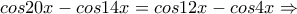 cos20x-cos14x=cos12x-cos4x \Rightarrow