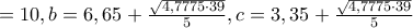&alpha;=10,b=6,65+\frac{ \sqrt{4,7775 \cdot39}}{5},c=3,35+\frac{ \sqrt{4,7775 \cdot39}}{5}
