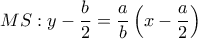  \displaystyle MS:y - \frac{b}{2} = \frac{a}{b}\left( {x - \frac{a}{2}} \right)