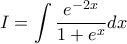 \displaystyle{I=\int{\frac{e^{-2x}}{1+e^x}dx}} \displaystyle{I=\int{\frac{e^{-2x}}{1+e^x}dx}}