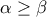 \displaystyle{\alpha\geq \beta}