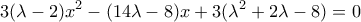\displaystyle{3(\lambda  - 2)x^2  - (14\lambda  - 8)x + 3(\lambda ^2  + 2\lambda  -8) = 0}