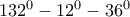 132^0-12^0-36^0