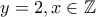 y=2,x\in \mathbb{Z} y=2,x\in \mathbb{Z}