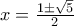 x=\frac{1\pm \sqrt{5}}{2}