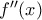 f{''}(x)