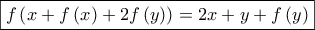 \displaystyle{\boxed{f\left( {x + f\left( x \right) + 2f\left( y \right)} \right) = 2x + y + f\left( y \right)}}