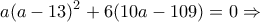 \displaystyle a{(a - 13)^2} + 6(10a - 109) = 0 \Rightarrow 