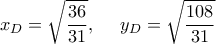 \displaystyle{x_D=\sqrt{\frac{36}{31}}, \  \  \  \ y_D=\sqrt{\frac{108}{31}}}