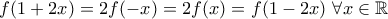 \displaystyle{f(1+2x)=2f(-x)=2f(x)=f(1-2x)\ \forall x\in\mathbb{R}}