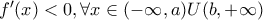 {f}'(x)<0 , \forall x \in(-\infty,a)U(b,+\infty)