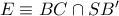 E \equiv BC \cap SB'