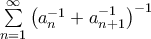 \sum \limits_{n=1}^{\infty} \left(a_n^{-1} + a_{n+1}^{-1} \right)^{-1}