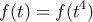 \displaystyle{f(t)=f(t^4) }