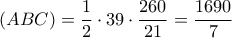 \displaystyle \left( {ABC} \right) = \frac{1}{2} \cdot 39 \cdot \frac{{260}}{{21}} = \frac{{1690}}{7}