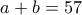 a+b=57