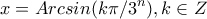 \displaystyle{x=Arcsin(k\pi /3^n),k\in Z} \displaystyle{x=Arcsin(k\pi /3^n),k\in Z}