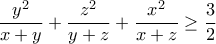 \displaystyle\frac{y^2}{x+y}+\displaystyle\frac{z^2}{y+z}+\displaystyle\frac{x^2}{x+z}\ge \displaystyle\frac{3}{2} \displaystyle\frac{y^2}{x+y}+\displaystyle\frac{z^2}{y+z}+\displaystyle\frac{x^2}{x+z}\ge \displaystyle\frac{3}{2}
