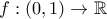 \displaystyle{f:(0,1)\to \mathbb{R}}