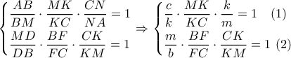 \left\{ \begin{gathered} 
  \frac{{AB}}{{BM}} \cdot \frac{{MK}}{{KC}} \cdot \frac{{CN}}{{NA}} = 1 \hfill \\ 
  \frac{{MD}}{{DB}} \cdot \frac{{BF}}{{FC}} \cdot \frac{{CK}}{{KM}} = 1 \hfill \\  
\end{gathered}  \right. \Rightarrow \left\{ \begin{gathered} 
  \frac{c}{k} \cdot \frac{{MK}}{{KC}} \cdot \frac{k}{m} = 1\,\,\,\,\,\,(1) \hfill \\ 
  \frac{m}{b} \cdot \frac{{BF}}{{FC}} \cdot \frac{{CK}}{{KM}} = 1\,\,(2) \hfill \\  
\end{gathered}  \right.