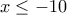 x\leq -10