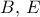 B,\,E
