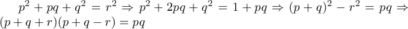 p^{2}+pq+q^{2}=r^{2}\Rightarrow p^{2}+2pq+q^{2}=1+pq\Rightarrow (p+q)^{2}-r^{2}=pq\Rightarrow (p+q+r)(p+q-r)=pq