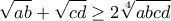 \displaystyle{\sqrt{ab}+\sqrt{cd} \geq 2\sqrt[4]{abcd}}