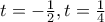 t=-\frac{1}{2 },t=\frac{1}{4} t=-\frac{1}{2 },t=\frac{1}{4}