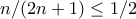n/(2n+1)\leq 1/2