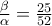 \frac{\beta }{\alpha }=\frac{25}{52}