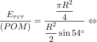 \displaystyle \dfrac{{{E_{\tau \varepsilon \tau }}}}{{(POM)}} = \dfrac{{\dfrac{{\pi {R^2}}}{4}}}{{\dfrac{{{R^2}}}{2}\sin 54^\circ }} \Leftrightarrow 