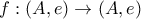 f:(A, e) \rightarrow (A,e)}