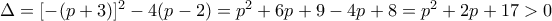 \Delta= [-(p + 3)]^2  - 4(p - 2) = p^2  + 6p + 9 - 4p + 8 = p^2  + 2p + 17 > 0