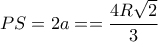 PS= 2a= =\dfrac {4R\sqrt 2}{3}