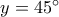 y = 45^\circ
