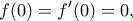 \displaystyle{f(0)=f{'}(0)=0,}
