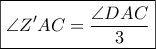 \boxed{\displaystyle \angle Z'AC = \frac{\angle DAC}{3}}