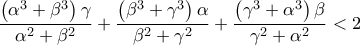 \displaystyle{\frac{{\left( {{\alpha ^3} + {\beta ^3}} \right)\gamma }}{{{\alpha ^2} + {\beta ^2}}} + \frac{{\left( {{\beta ^3} + {\gamma ^3}} \right)\alpha }}{{{\beta ^2} + {\gamma ^2}}} + \frac{{\left( {{\gamma ^3} + {\alpha ^3}} \right)\beta }}{{{\gamma ^2} + {\alpha ^2}}} < 2} \displaystyle{\frac{{\left( {{\alpha ^3} + {\beta ^3}} \right)\gamma }}{{{\alpha ^2} + {\beta ^2}}} + \frac{{\left( {{\beta ^3} + {\gamma ^3}} \right)\alpha }}{{{\beta ^2} + {\gamma ^2}}} + \frac{{\left( {{\gamma ^3} + {\alpha ^3}} \right)\beta }}{{{\gamma ^2} + {\alpha ^2}}} < 2}