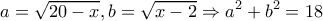 \displaystyle a = \sqrt {20 - x} ,b = \sqrt {x - 2} \Rightarrow {a^2} + {b^2} = 18 \displaystyle a = \sqrt {20 - x} ,b = \sqrt {x - 2} \Rightarrow {a^2} + {b^2} = 18