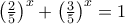  \left(\frac{2}{5}\right)^x+\left(\frac{3}{5}\right)^x=1 