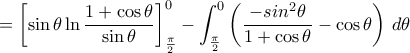 \displaystyle =\left[\sin\theta\ln\frac{1+\cos\theta}{\sin\theta}\right]_\frac{\pi}{2}^{0}-\int_{\frac{\pi}{2}}^{0} 
\left(\frac{-sin^2\theta}{1+\cos\theta}-\cos\theta 
\right)\,d\theta