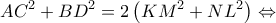 \displaystyle{A{C^2} + B{D^2} = 2\left( {K{M^2} + N{L^2}} \right) \Leftrightarrow } \displaystyle{A{C^2} + B{D^2} = 2\left( {K{M^2} + N{L^2}} \right) \Leftrightarrow }