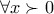 \displaystyle{\forall x\succ 0}
