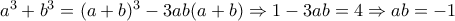 a^3+b^3=(a+b)^3-3ab(a+b)\Rightarrow 1-3ab=4\Rightarrow ab=-1