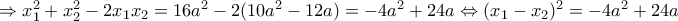 \Rightarrow x_1^2+x_2^2-2x_1x_2=16a^2-2(10a^2-12a)=-4a^2+24a\Leftrightarrow (x_1-x_2)^2=-4a^2+24a