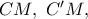 CM,\ C^{\prime}M,