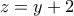 z = y + 2